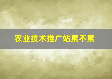 农业技术推广站累不累