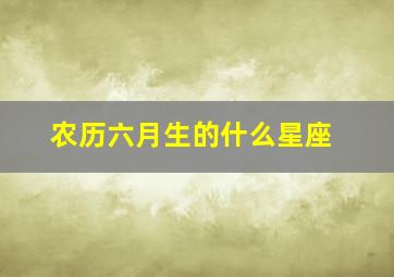 农历六月生的什么星座