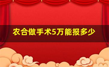 农合做手术5万能报多少