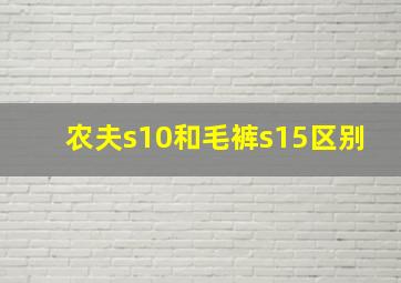 农夫s10和毛裤s15区别