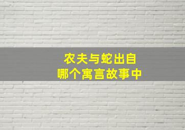 农夫与蛇出自哪个寓言故事中