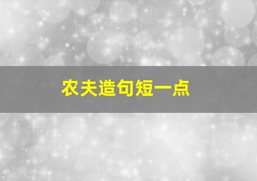 农夫造句短一点