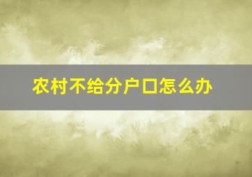 农村不给分户口怎么办