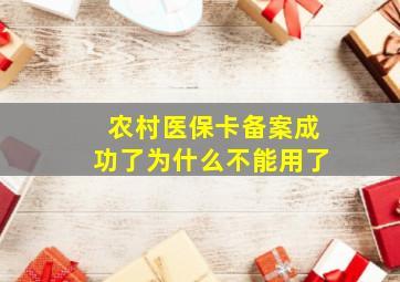 农村医保卡备案成功了为什么不能用了