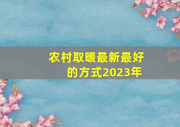 农村取暖最新最好的方式2023年