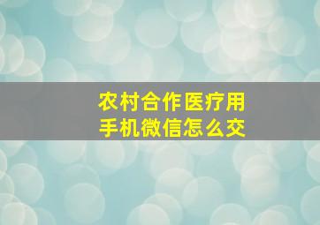 农村合作医疗用手机微信怎么交