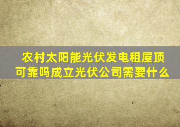 农村太阳能光伏发电租屋顶可靠吗成立光伏公司需要什么