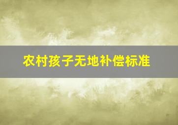 农村孩子无地补偿标准