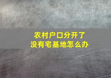 农村户口分开了没有宅基地怎么办