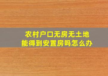 农村户口无房无土地能得到安置房吗怎么办