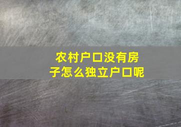 农村户口没有房子怎么独立户口呢