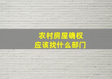 农村房屋确权应该找什么部门