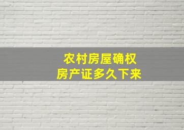 农村房屋确权房产证多久下来