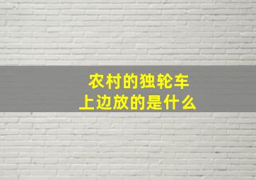 农村的独轮车上边放的是什么