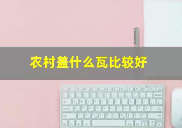 农村盖什么瓦比较好