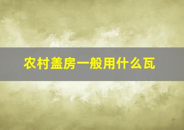 农村盖房一般用什么瓦