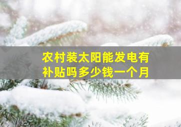 农村装太阳能发电有补贴吗多少钱一个月