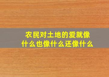 农民对土地的爱就像什么也像什么还像什么