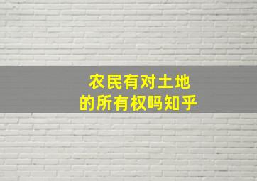 农民有对土地的所有权吗知乎