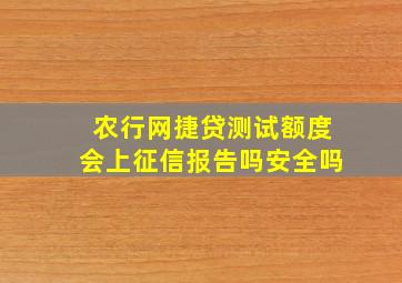 农行网捷贷测试额度会上征信报告吗安全吗