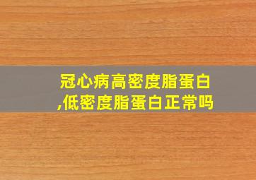 冠心病高密度脂蛋白,低密度脂蛋白正常吗