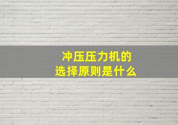 冲压压力机的选择原则是什么