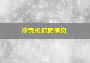 冷镦机招聘信息