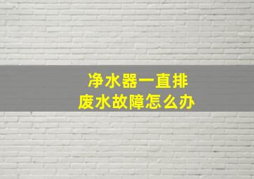 净水器一直排废水故障怎么办