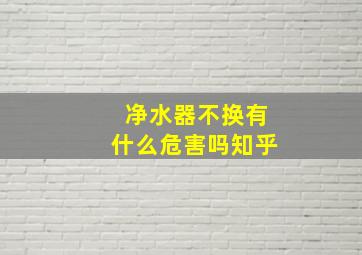 净水器不换有什么危害吗知乎