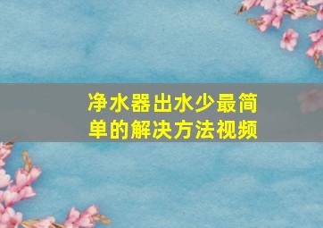 净水器出水少最简单的解决方法视频