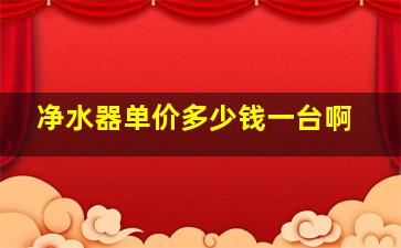 净水器单价多少钱一台啊