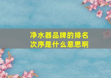 净水器品牌的排名次序是什么意思啊