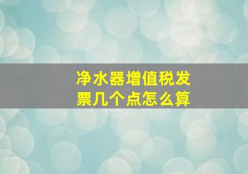 净水器增值税发票几个点怎么算