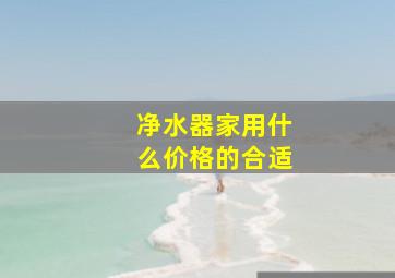 净水器家用什么价格的合适