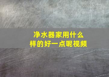 净水器家用什么样的好一点呢视频