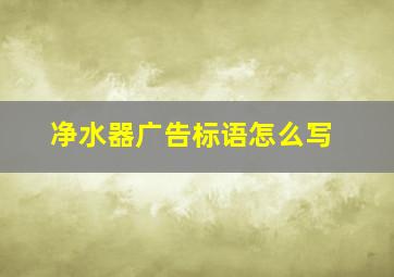 净水器广告标语怎么写