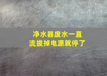 净水器废水一直流拔掉电源就停了