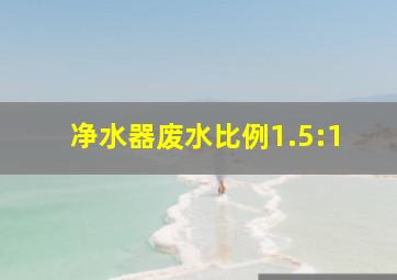 净水器废水比例1.5:1