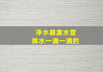 净水器废水管排水一滴一滴的