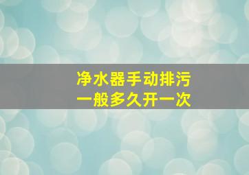 净水器手动排污一般多久开一次