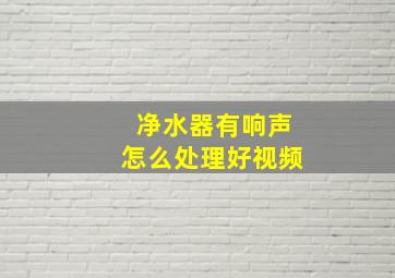 净水器有响声怎么处理好视频