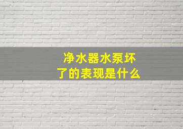 净水器水泵坏了的表现是什么