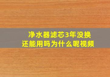 净水器滤芯3年没换还能用吗为什么呢视频