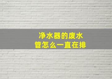 净水器的废水管怎么一直在排