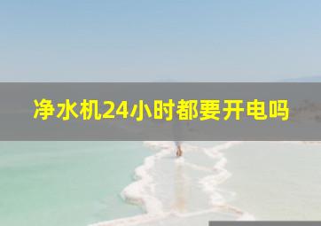 净水机24小时都要开电吗