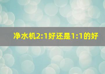 净水机2:1好还是1:1的好