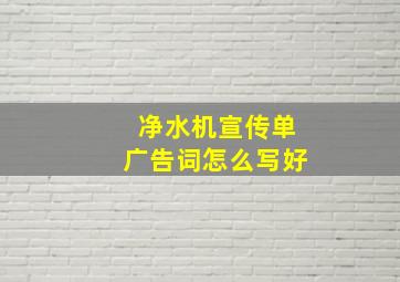 净水机宣传单广告词怎么写好