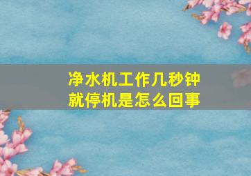 净水机工作几秒钟就停机是怎么回事