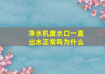 净水机废水口一直出水正常吗为什么