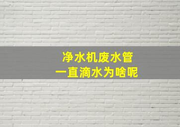 净水机废水管一直滴水为啥呢